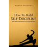 How to Build Self-Discipline: Resist Temptations and Reach Your Long-Term Goals