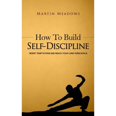 How to Build Self-Discipline: Resist Temptations and Reach Your Long-Term Goals