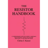 The Resistor Handbook: A Comprehensive Guide for Correct Component Selection in all Circuit Applications. Know What to use when and Where.