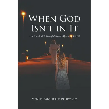 When God Isn't in It: The Fourth of A Beautiful Sequel (My Life in Christ)