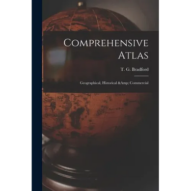 Comprehensive Atlas: Geographical, Historical & Commercial