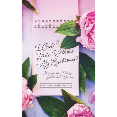 I Can't Write Without My Eyebrows: Musings of a Prissy Southern Woman