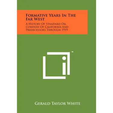 Formative Years In The Far West: A History Of Standard Oil Company Of California And Predecessors Through 1919