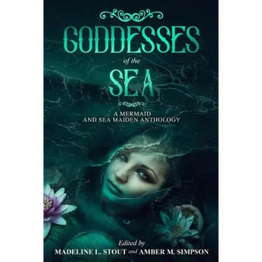 Goddesses of the Sea: A Mermaid and Sea Maiden Anthology