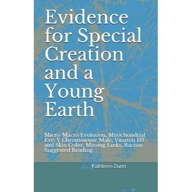 Evidence for Special Creation and a Young Earth: Micro/Macro Evolution, Mitochondrial Eve, Y Chromosome Male, Vitamin D3 and Skin Color, Missing Links