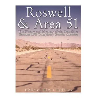 Roswell & Area 51: The History and Mystery of the Two Most Famous UFO Conspiracy Sites in America