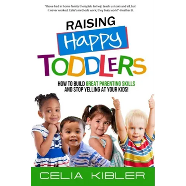 Raising Happy Toddlers: How To Build Great Parenting Skills and Stop Yelling at Your Kids!