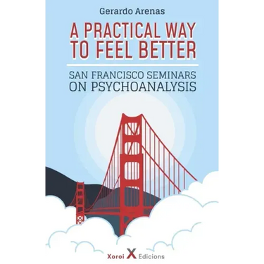 A Practical Way to Feel Better: San Francisco Seminars on Psychoanalysis