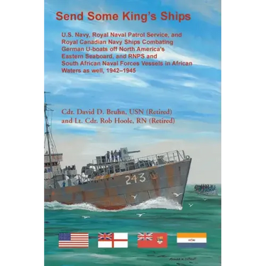 Send Some King's Ships: U.S. Navy, Royal Naval Patrol Service, and Royal Canadian Navy Ships Combating German U-boats off North America's East