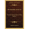 The Friendly Arctic V2: The Story Of Five Years In Polar Regions