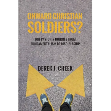 Onward Christian Soldiers?: One Pastor's Journey from Fundamentalism to Discipleship