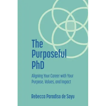 The Purposeful PhD: Aligning Your Career with Your Purpose, Values, and Impact