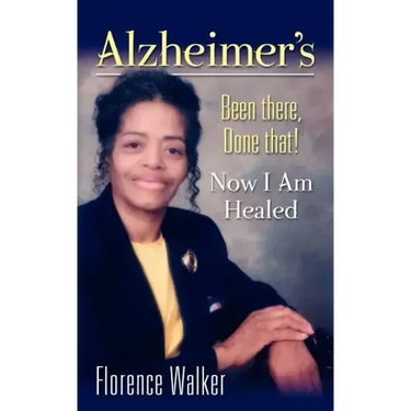 Alzheimer's: Been There Done That! - Now I'm Healed