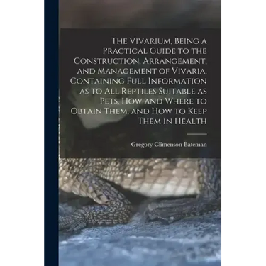 The Vivarium, Being a Practical Guide to the Construction, Arrangement, and Management of Vivaria, Containing Full Information as to all Reptiles Suit