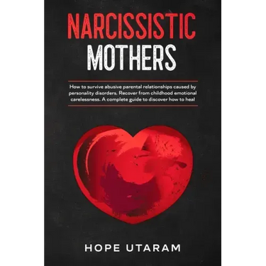 Narcissistic Mothers: How to Survive Abusive Parental Relationships Caused by Personality Disorders. Recover from Childhood Emotional Carelessness. a