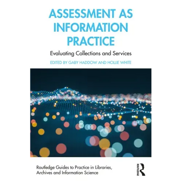 Assessment as Information Practice: Evaluating Collections and Services