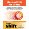 MentorShift at Work: A Step-by-Step Guide to Creating a Dynamic Mentoring Culture Within Your Team, Department, or Organization