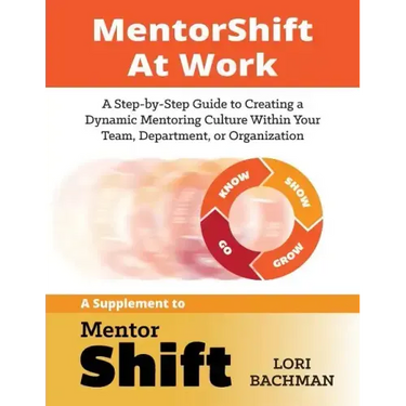 MentorShift at Work: A Step-by-Step Guide to Creating a Dynamic Mentoring Culture Within Your Team, Department, or Organization
