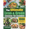 The Ultimate Lean and Green Cookbook for Beginners: 1000 Days Easy and Delicious Recipes to Help You Manage Figure and Keep Healthy by Harnessing the