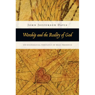 Worship and the Reality of God: An Evangelical Theology of Real Presence