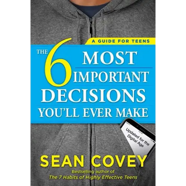 The 6 Most Important Decisions You'll Ever Make: A Guide for Teens: Updated for the Digital Age