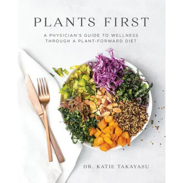 Plants First: A Physician's Guide to Wellness Through a Plant-Forward Diet