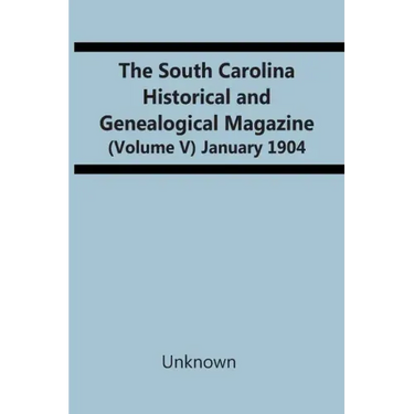 The South Carolina Historical And Genealogical Magazine (Volume V) January 1904