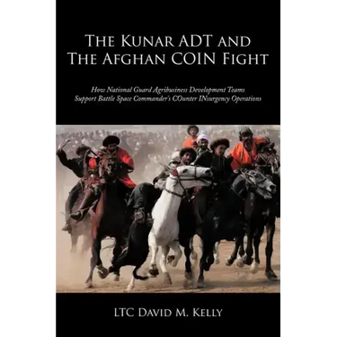 The Kunar ADT and The Afghan COIN Fight: How National Guard Agribusiness Development Teams Support Battle Space Commander's COunter INsurgency Operati