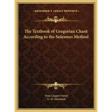 The Textbook of Gregorian Chant According to the Solesmes Method
