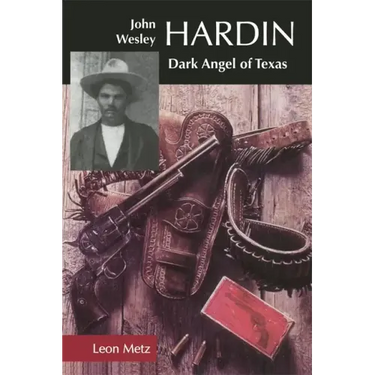 John Wesley Hardin: Dark Angel of Texas