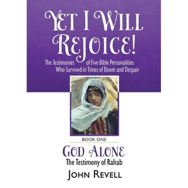 Yet I Will Rejoice: The Testimonies of Five Bible Personalities Who Survived in Times of Doom and Despair: Book One: God Alone, The Testimony of Rahab