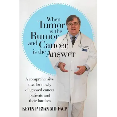 When Tumor Is the Rumor and Cancer Is the Answer: A Comprehensive Text for Newly Diagnosed Cancer Patients and Their Families