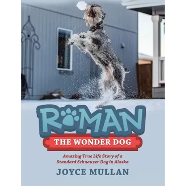 Roman the Wonder Dog: Amazing True Life Story of a Standard Schnauzer Dog in Alaska