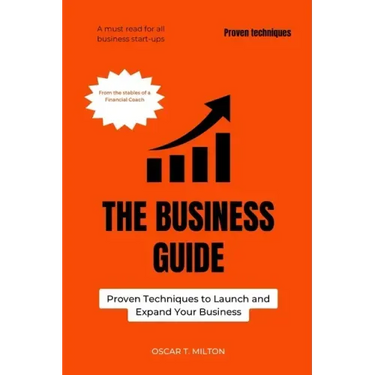 The Business Guide: Proven Techniques to Launch and Expand Your Business