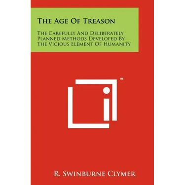 The Age Of Treason: The Carefully And Deliberately Planned Methods Developed By The Vicious Element Of Humanity