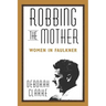Robbing the Mother: Women in Faulkner
