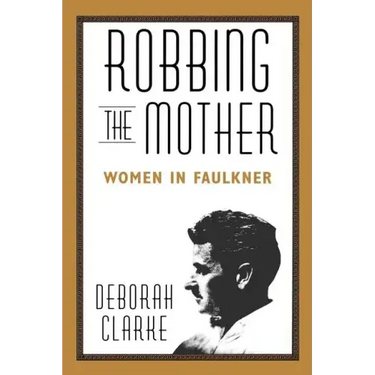 Robbing the Mother: Women in Faulkner