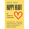 Open Eyes, Happy Heart: A Story of Healing from Sexual Abuse and Childhood Trafficking