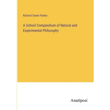 A School Compendium of Natural and Experimental Philosophy