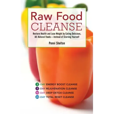 Raw Food Cleanse: Restore Health and Lose Weight by Eating Delicious, All-Natural Foods ? Instead of Starving Yourself