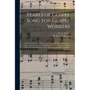 Pearls of Gospel Song for Gospel Workers: a Choice Collection of Hymns and Tunes, Written and Prepared for Gospel Meetings, Conventions, Y.M.C.A. Meet