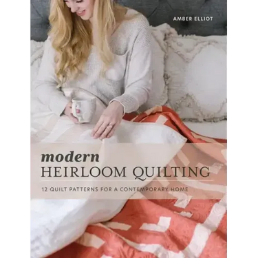 Modern Heirloom Quilting: 12 Quilt Patterns for a Contemporary Home