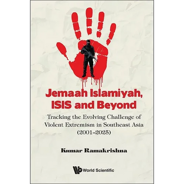 Jemaah Islamiyah, Isis and Beyond: Tracking the Evolving Challenge of Violent Extremism in Southeast Asia (2001-2025)