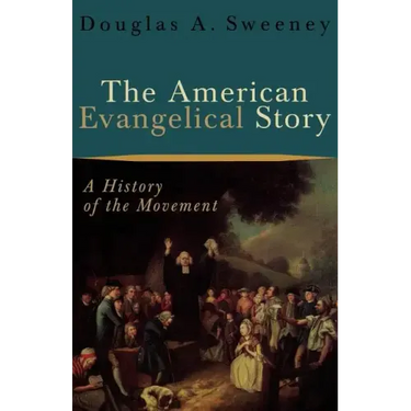 The American Evangelical Story: A History of the Movement