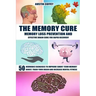 The Memory Cure: Memory Loss Prevention and Effective Brain Cure for Rapid Recovery: 50 Neurobic Exercises to Improve Short Term Memory