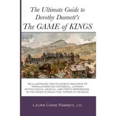 The Ultimate Guide to Dorothy Dunnett's The Game of Kings: An illustrated, encyclopedic resource of translations and historical, literary, mythologica