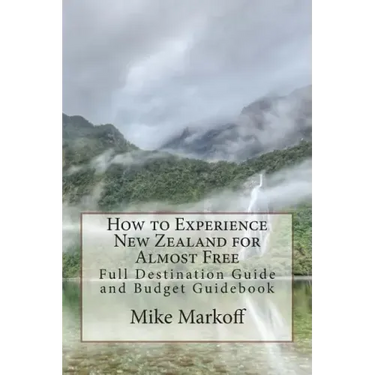 How to Experience New Zealand for Almost Free: Full Destination Guide and Budget Guidebook