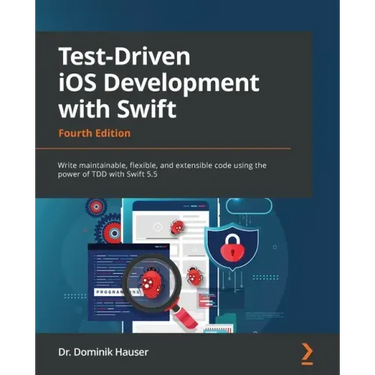 Test-Driven iOS Development with Swift - Fourth Edition: Write maintainable, flexible, and extensible code using the power of TDD with Swift 5.5