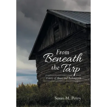 From Beneath the Tarp: A story of Abuse and Redemption