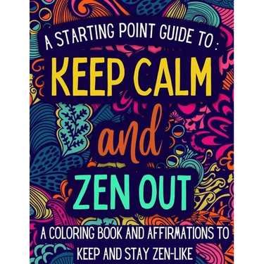 Keep Calm and Zen Out: A coloring book and affirmations to keep and stay zen-like.